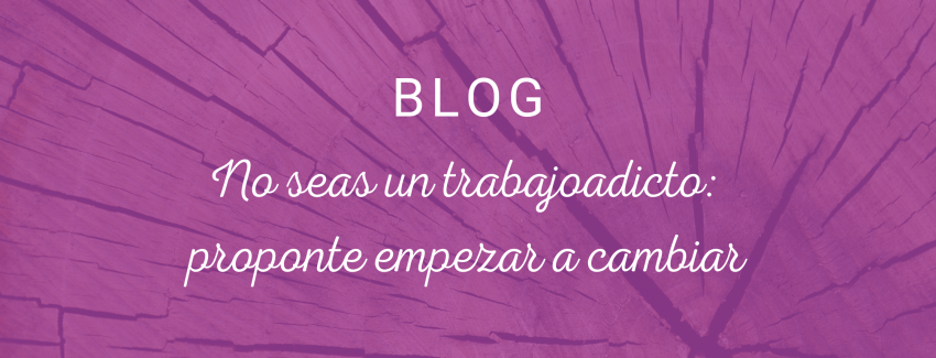 trabajoadicto-proponte-empezar-a-cambiar